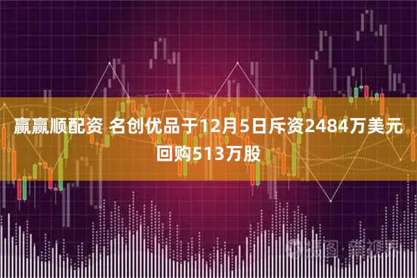 赢赢顺配资 名创优品于12月5日斥资2484万美元回购513万股